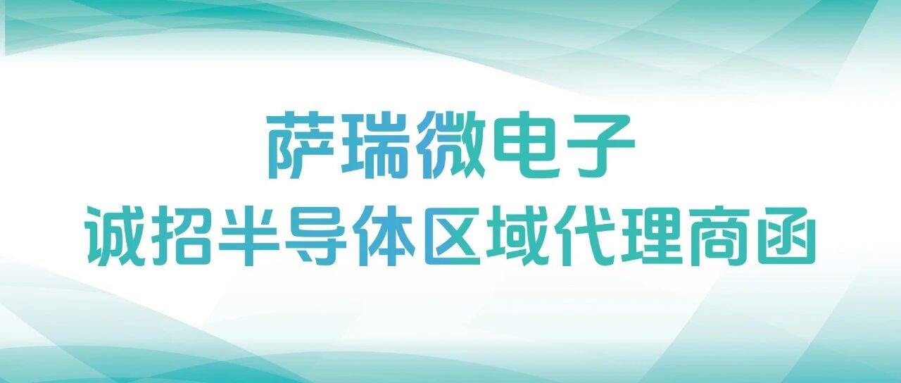 萨瑞微电子 | 诚招半导体区域代理商函